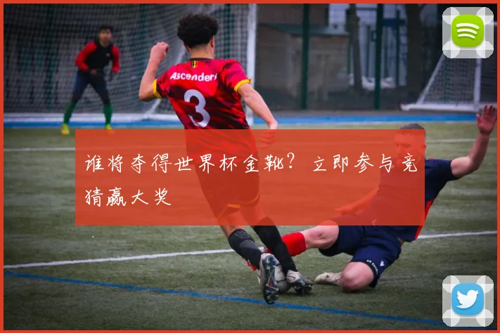 谁将夺得世界杯金靴？立即参与竞猜赢大奖